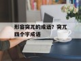 形容突兀的成语？突兀四个字成语