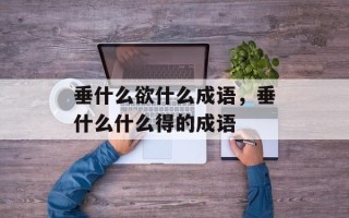 垂什么欲什么成语，垂什么什么得的成语