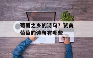 葡萄之乡的诗句？赞美葡萄的诗句有哪些
