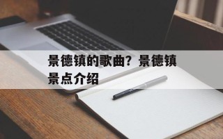 景德镇的歌曲？景德镇景点介绍