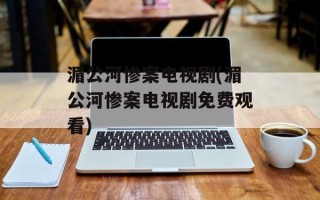 湄公河惨案电视剧(湄公河惨案电视剧免费观看)