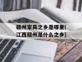 赣州家具之乡是哪里(江西赣州是什么之乡)