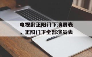 电视剧正阳门下演员表，正阳门下全部演员表