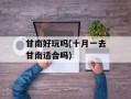 甘南好玩吗(十月一去甘南适合吗)