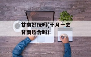 甘南好玩吗(十月一去甘南适合吗)
