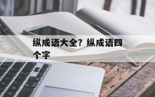 纵成语大全？纵成语四个字