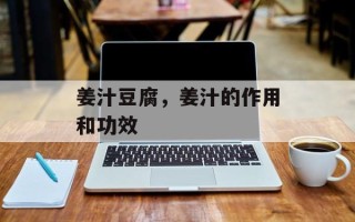 姜汁豆腐，姜汁的作用和功效