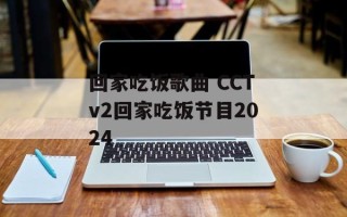 回家吃饭歌曲 CCTv2回家吃饭节目2024