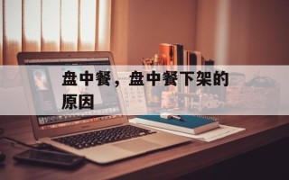 盘中餐，盘中餐下架的原因