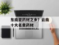 东南亚药材之乡？云南十大名贵药材
