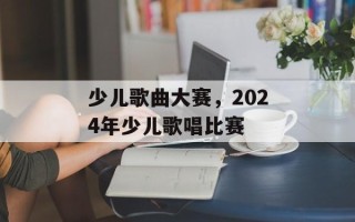 少儿歌曲大赛，2024年少儿歌唱比赛