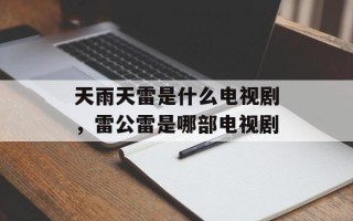 天雨天雷是什么电视剧，雷公雷是哪部电视剧