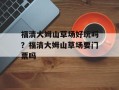 福清大姆山草场好玩吗？福清大姆山草场要门票吗