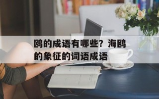 鸥的成语有哪些？海鸥的象征的词语成语