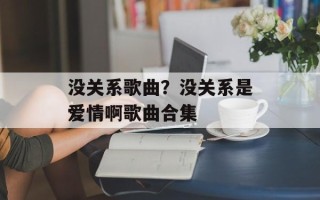 没关系歌曲？没关系是爱情啊歌曲合集