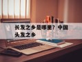 长发之乡是哪里？中国头发之乡