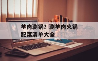 羊肉涮锅？涮羊肉火锅配菜清单大全