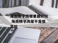 海南棋子湾哪里最好玩 海南棋子湾是不是很落后