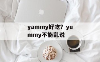 yammy好吃？yummy不能乱说