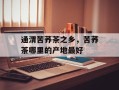 通渭苦荞茶之乡，苦荞茶哪里的产地最好