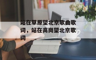站在草原望北京歌曲歌词，站在高岗望北京歌词