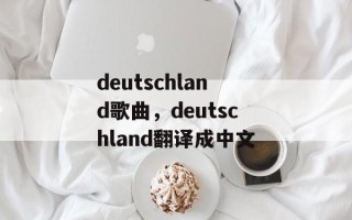 deutschland歌曲，deutschland翻译成中文