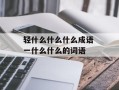 轻什么什么什么成语 一什么什么的词语