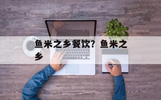 鱼米之乡餐饮？鱼米之乡