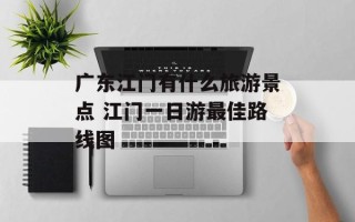 广东江门有什么旅游景点 江门一日游最佳路线图