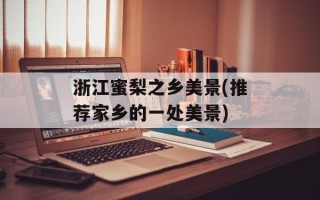 浙江蜜梨之乡美景(推荐家乡的一处美景)