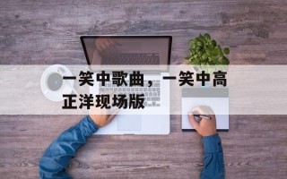 一笑中歌曲，一笑中高正洋现场版