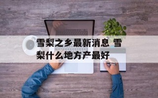 雪梨之乡最新消息 雪梨什么地方产最好