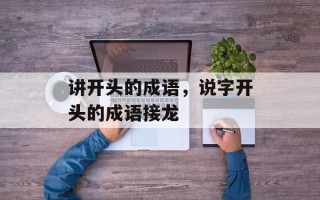 讲开头的成语，说字开头的成语接龙