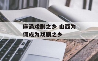 麻涌戏剧之乡 山西为何成为戏剧之乡