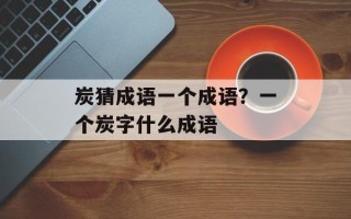 炭猜成语一个成语？一个炭字什么成语