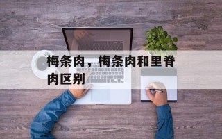 梅条肉，梅条肉和里脊肉区别