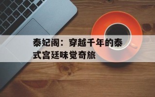 泰妃阁：穿越千年的泰式宫廷味觉奇旅
