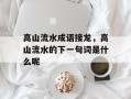 高山流水成语接龙，高山流水的下一句词是什么呢