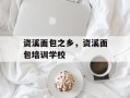 资溪面包之乡，资溪面包培训学校