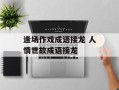 逢场作戏成语接龙 人情世故成语接龙
