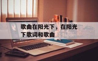 歌曲在阳光下，在阳光下歌词和歌曲