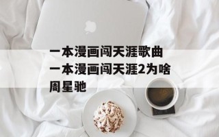 一本漫画闯天涯歌曲 一本漫画闯天涯2为啥周星驰
