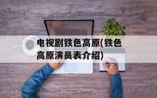 电视剧铁色高原(铁色高原演员表介绍)