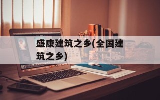 盛康建筑之乡(全国建筑之乡)