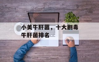 小美牛肝菌，十大剧毒牛肝菌排名