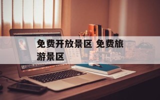 免费开放景区 免费旅游景区