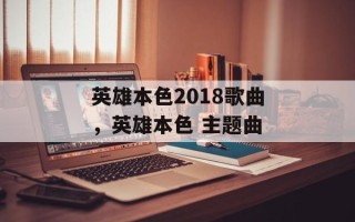 英雄本色2018歌曲，英雄本色 主题曲