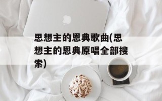 思想主的恩典歌曲(思想主的恩典原唱全部搜索)