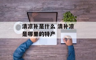 清凉补是什么 清补凉是哪里的特产