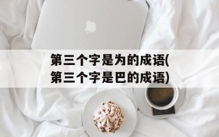 第三个字是为的成语(第三个字是巴的成语)